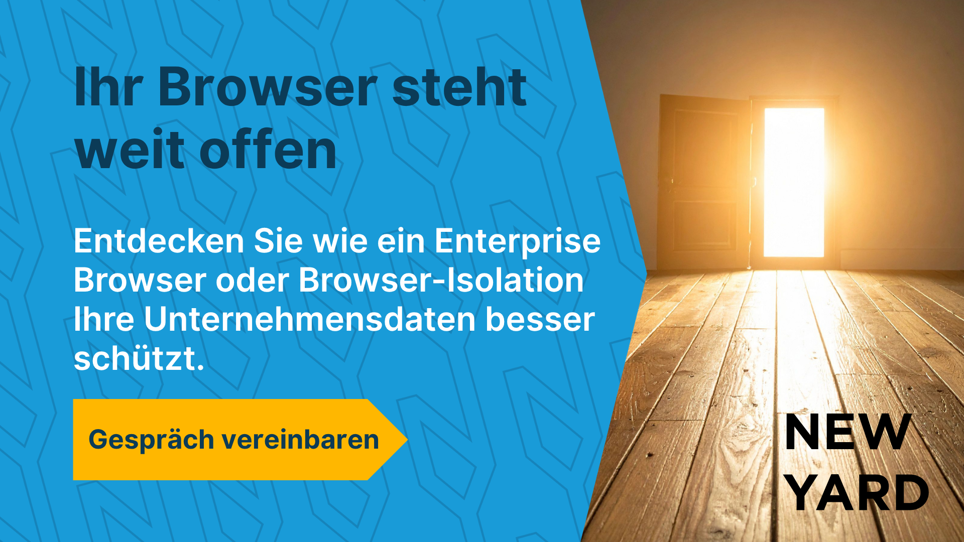 Grafik mit dem Titel „Ihr Browser steht weit offen“, darunter die Erklärung, dass ein Unternehmensbrowser oder eine Browser-Isolierung Unternehmensdaten besser schützt, mit einer Schaltfläche „Termin vereinbaren“ und dem New Yard-Logo.