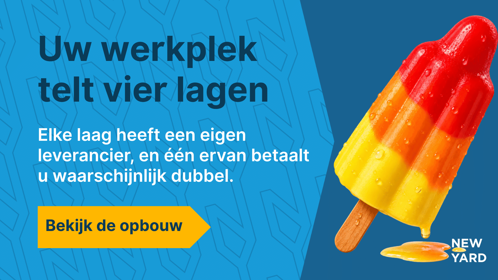 Schuin staand raketijsje met een rode, oranje en gele laag en een houten stokje, smeltend in een plas op een blauw vlak. Daarnaast de tekst: Uw werkplek telt vier lagen. Elke laag heeft een eigen leverancier, en één ervan betaalt u waarschijnlijk dubbel. Met een gele knop: Bekijk de opbouw.